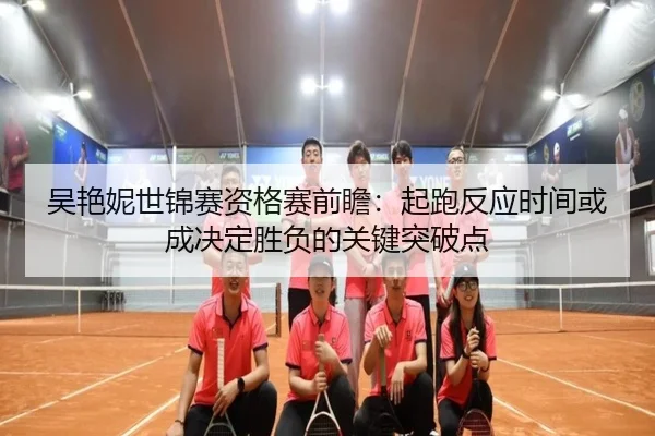 吴艳妮世锦赛资格赛前瞻：起跑反应时间或成决定胜负的关键突破点